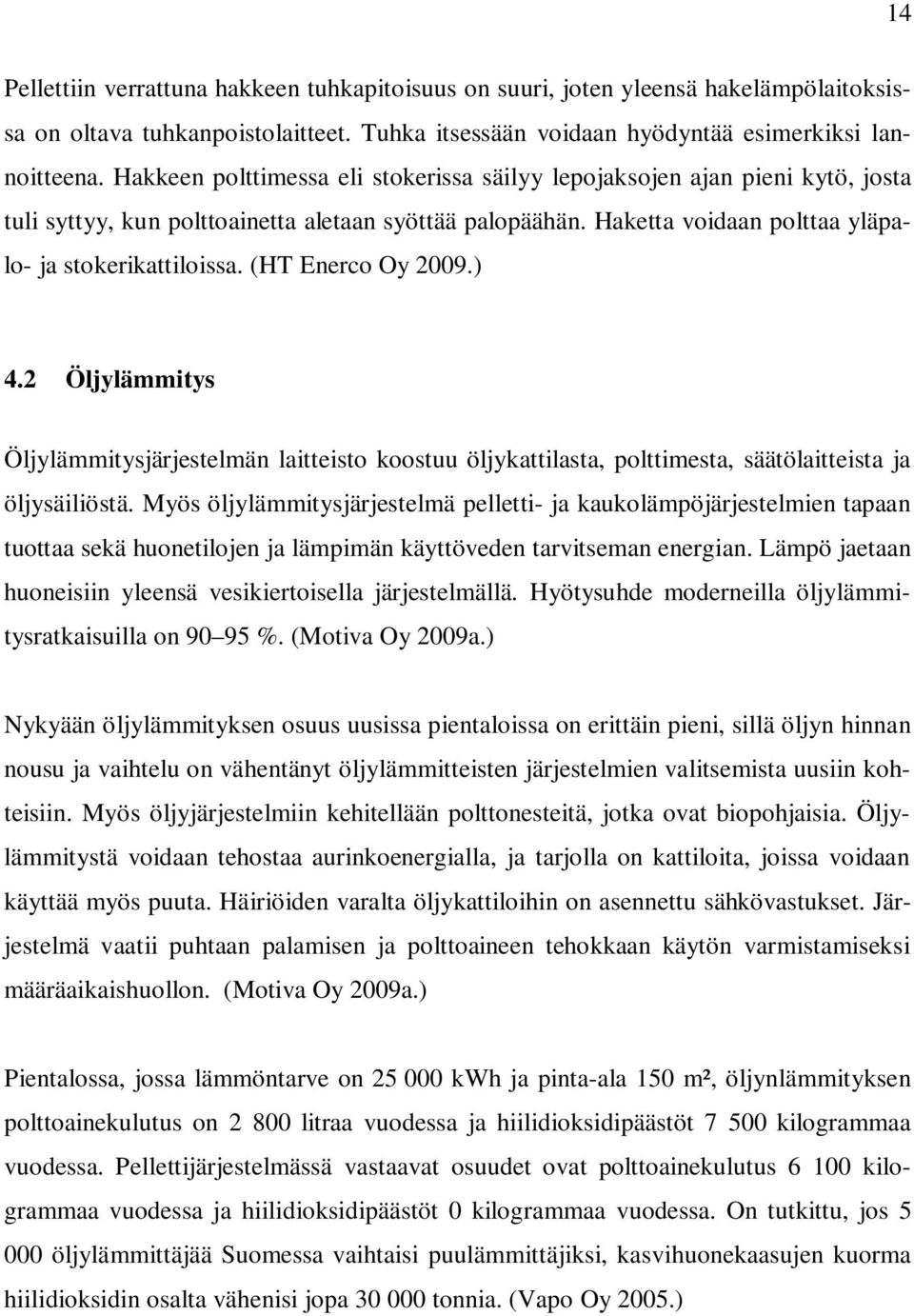 (HT Enerco Oy 2009.) 4.2 Öljylämmitys Öljylämmitysjärjestelmän laitteisto koostuu öljykattilasta, polttimesta, säätölaitteista ja öljysäiliöstä.