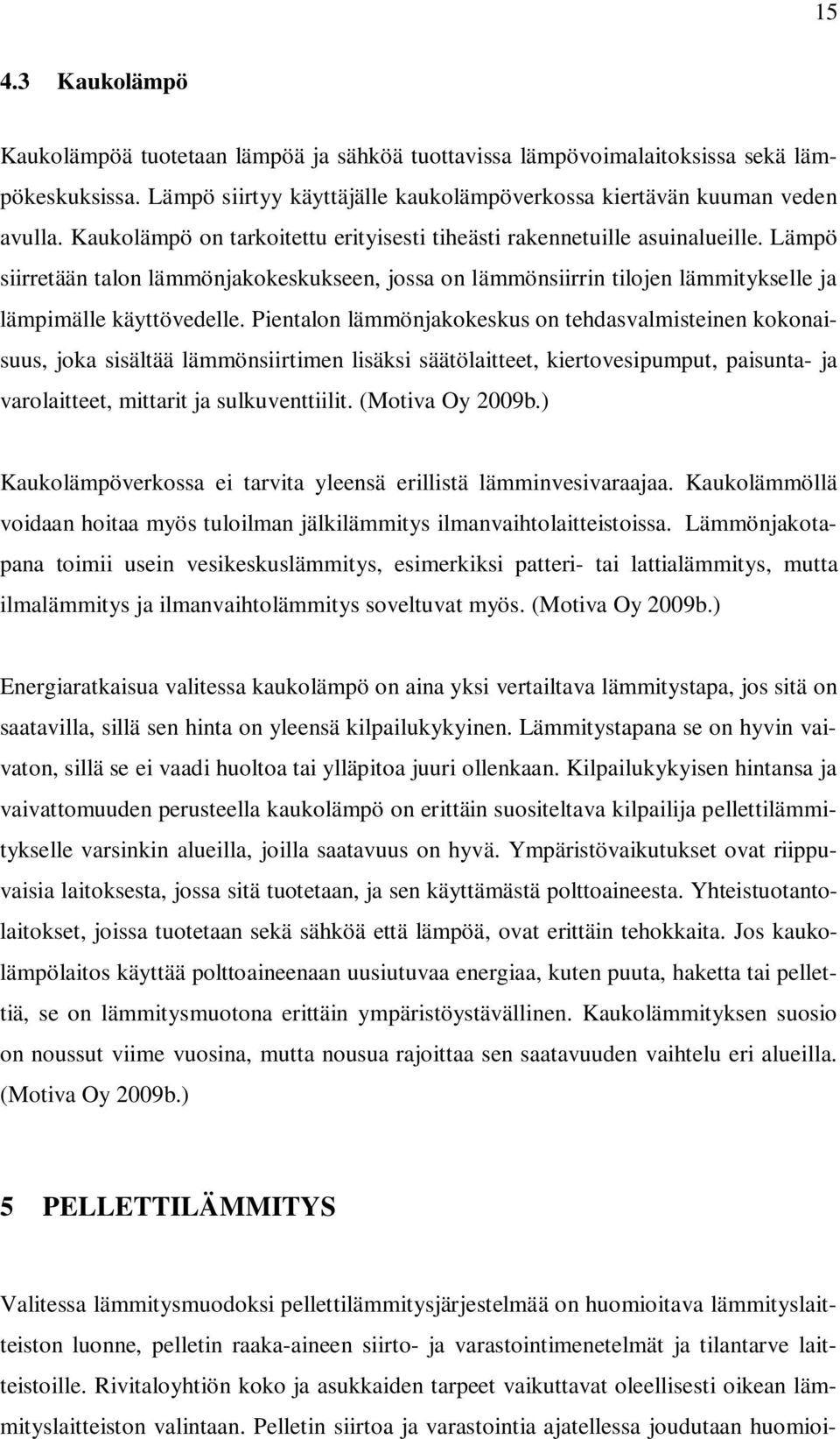 Pientalon lämmönjakokeskus on tehdasvalmisteinen kokonaisuus, joka sisältää lämmönsiirtimen lisäksi säätölaitteet, kiertovesipumput, paisunta- ja varolaitteet, mittarit ja sulkuventtiilit.