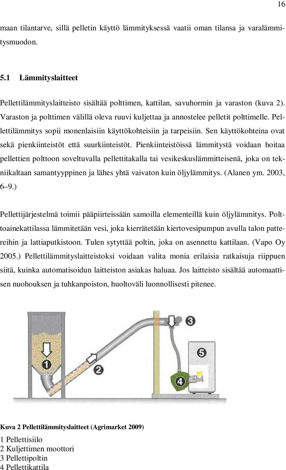 Pellettilämmitys sopii monenlaisiin käyttökohteisiin ja tarpeisiin. Sen käyttökohteina ovat sekä pienkiinteistöt että suurkiinteistöt.