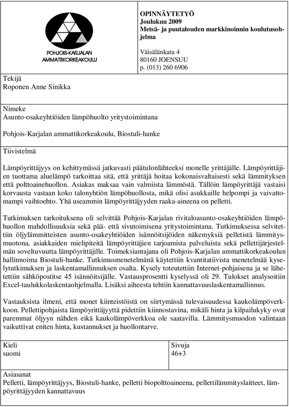 monelle yrittäjälle. Lämpöyrittäjien tuottama aluelämpö tarkoittaa sitä, että yrittäjä hoitaa kokonaisvaltaisesti sekä lämmityksen että polttoainehuollon. Asiakas maksaa vain valmiista lämmöstä.