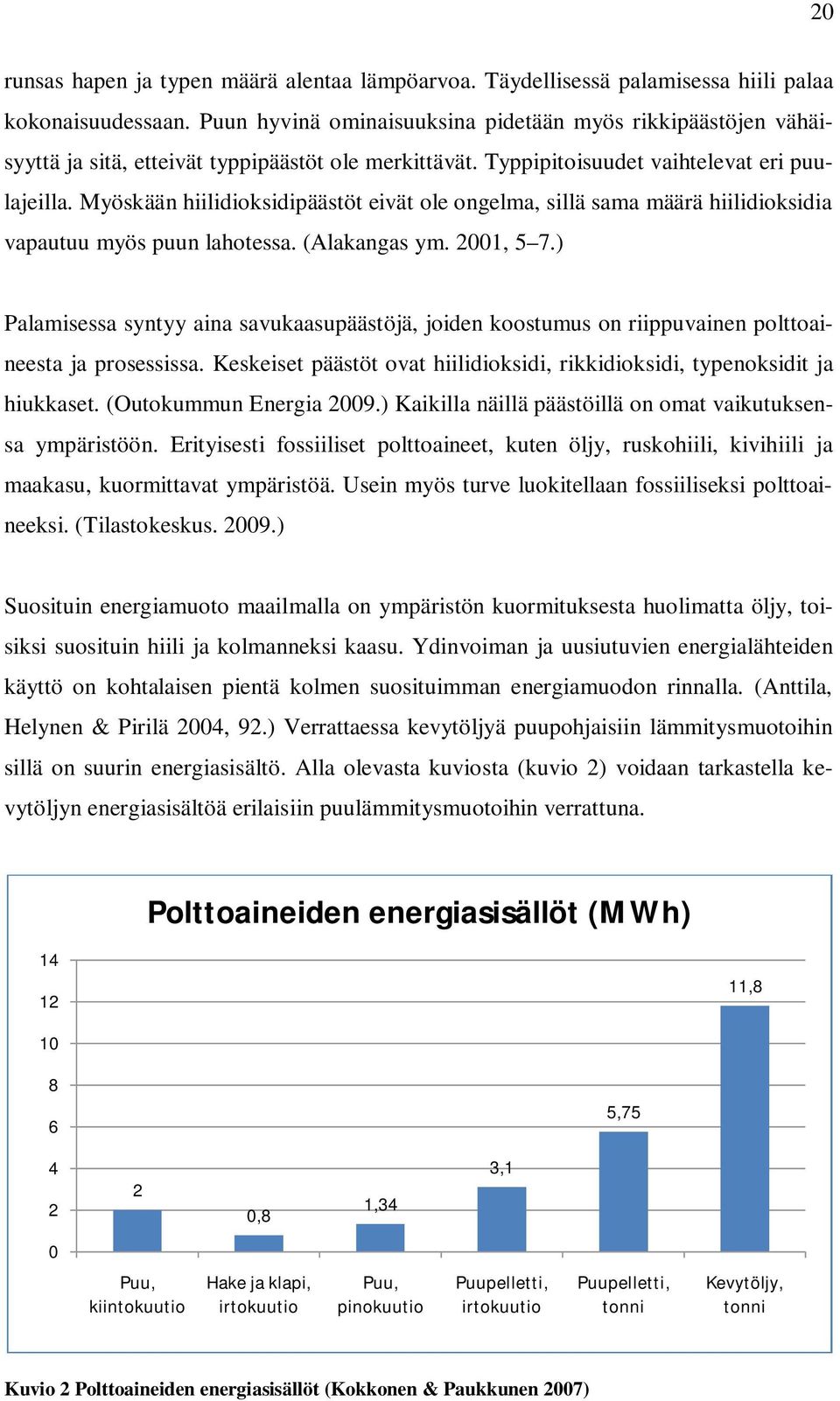 Myöskään hiilidioksidipäästöt eivät ole ongelma, sillä sama määrä hiilidioksidia vapautuu myös puun lahotessa. (Alakangas ym. 2001, 5 7.