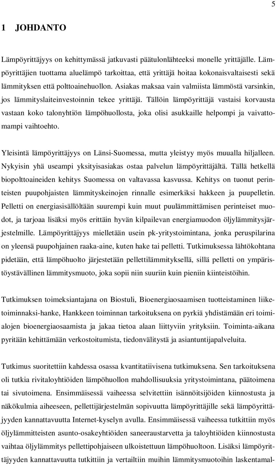 Asiakas maksaa vain valmiista lämmöstä varsinkin, jos lämmityslaiteinvestoinnin tekee yrittäjä.