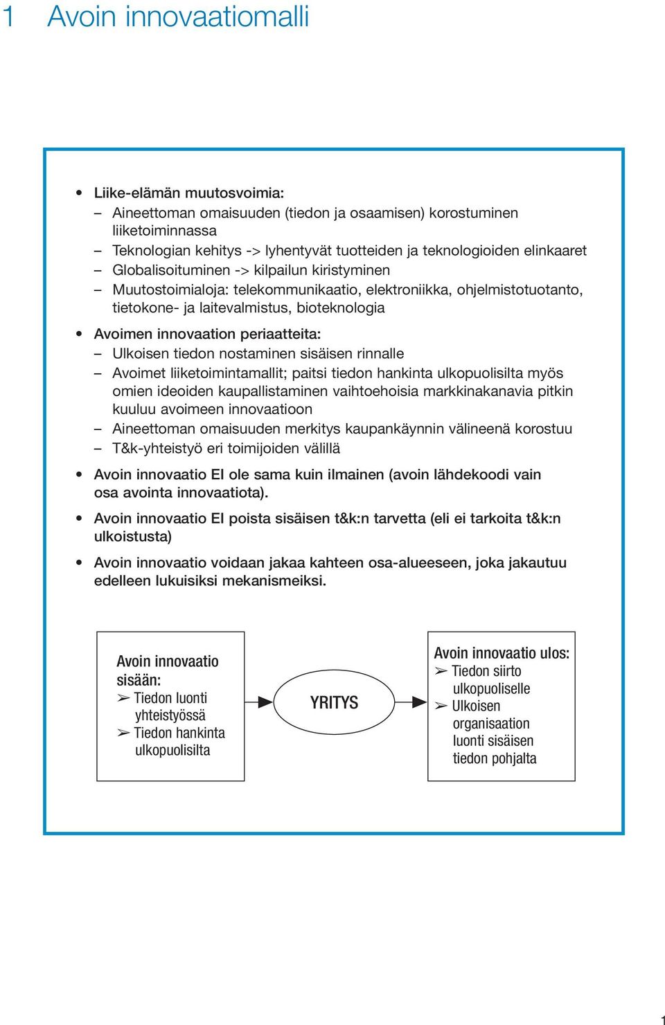 Ulkoisen tiedon nostaminen sisäisen rinnalle Avoimet liiketoimintamallit; paitsi tiedon hankinta ulkopuolisilta myös omien ideoiden kaupallistaminen vaihtoehoisia markkinakanavia pitkin kuuluu