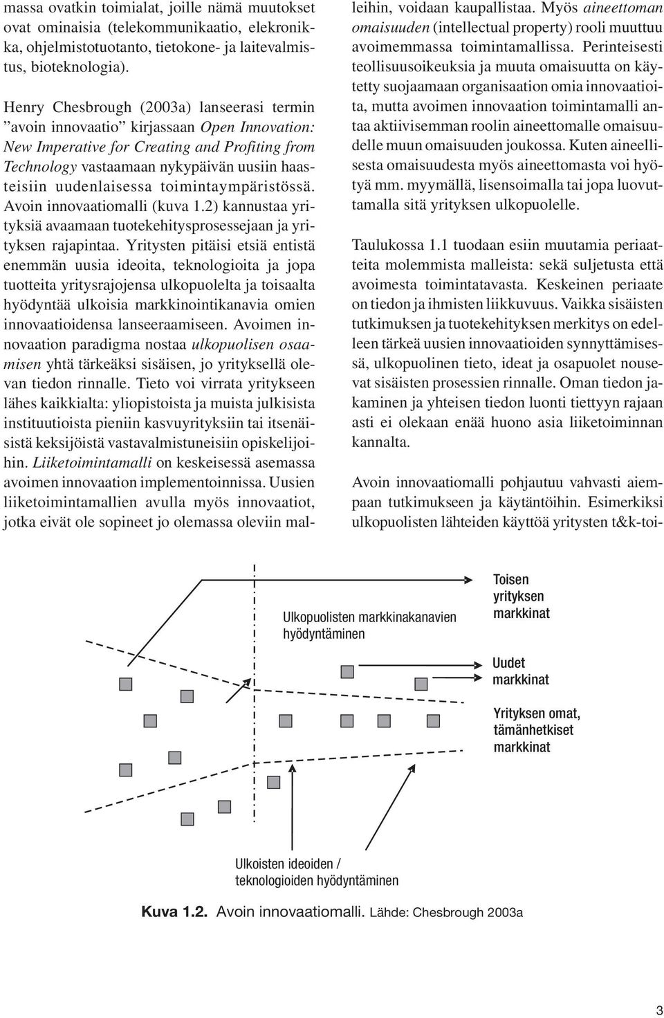 uudenlaisessa toimintaympäristössä. Avoin innovaatiomalli (kuva 1.2) kannustaa yrityksiä avaamaan tuotekehitysprosessejaan ja yrityksen rajapintaa.