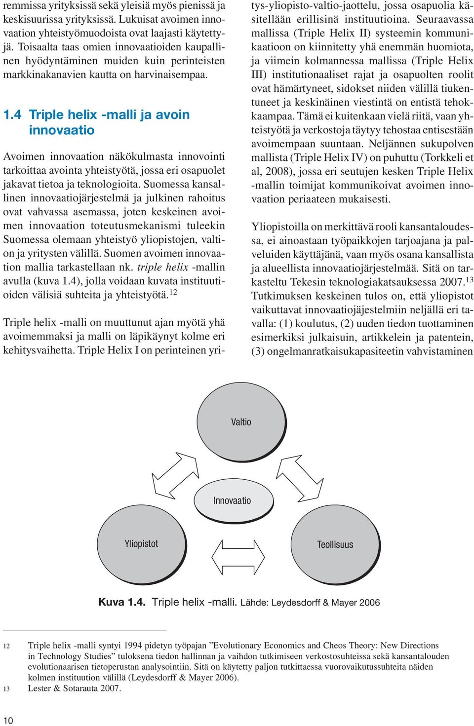 4 Triple helix -malli ja avoin innovaatio Avoimen innovaation näkökulmasta innovointi tarkoittaa avointa yhteistyötä, jossa eri osapuolet jakavat tietoa ja teknologioita.