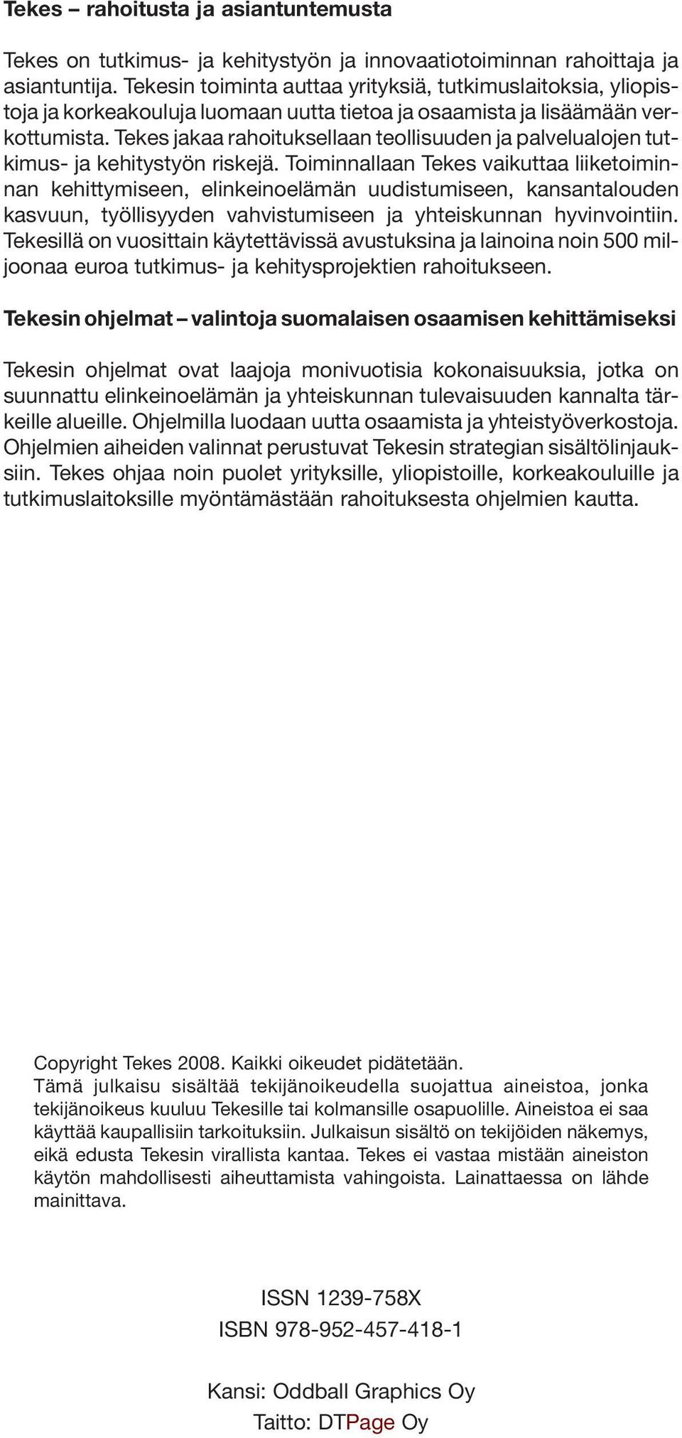 Tekes jakaa rahoituksellaan teollisuuden ja palvelualojen tutkimus- ja kehitystyön riskejä.