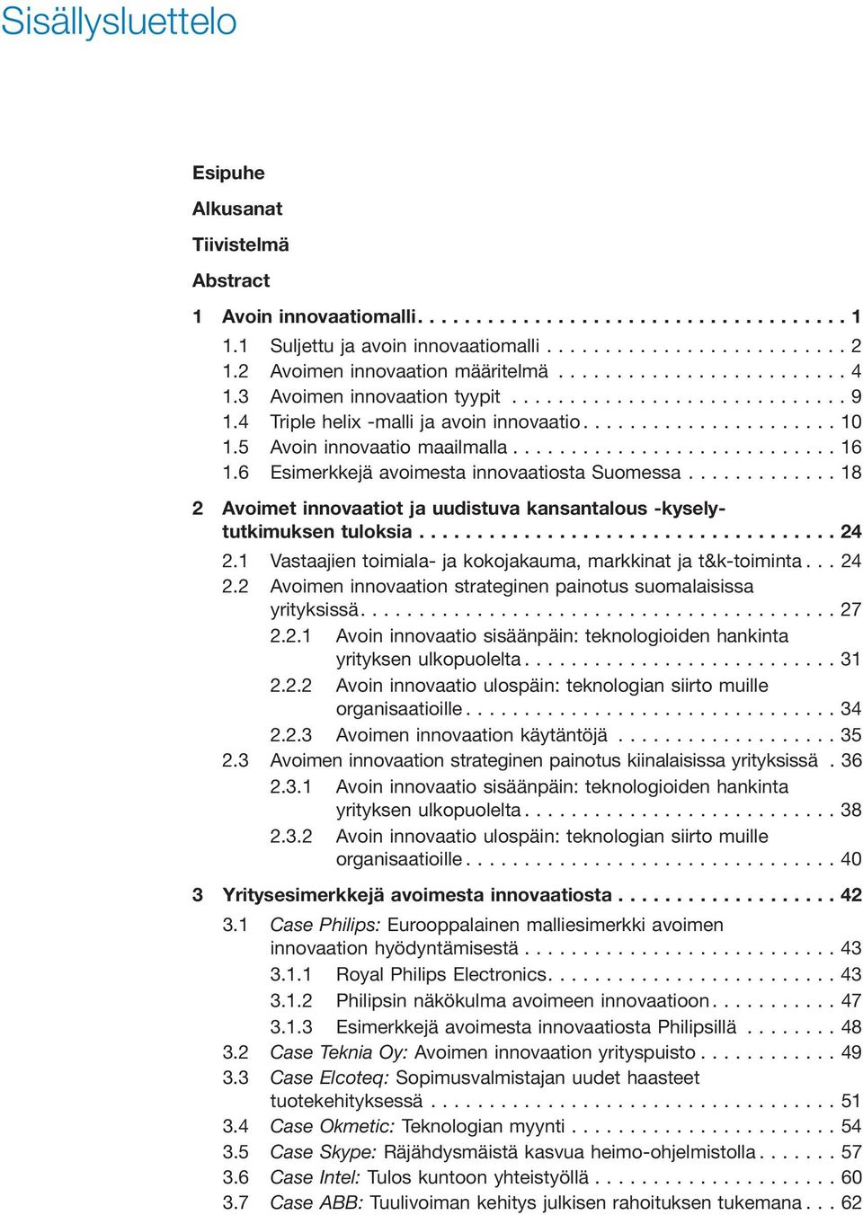 ..18 2 Avoimet innovaatiot ja uudistuva kansantalous -kyselytutkimuksen tuloksia...24 2.1 Vastaajien toimiala- ja kokojakauma, markkinat ja t&k-toiminta... 24 2.