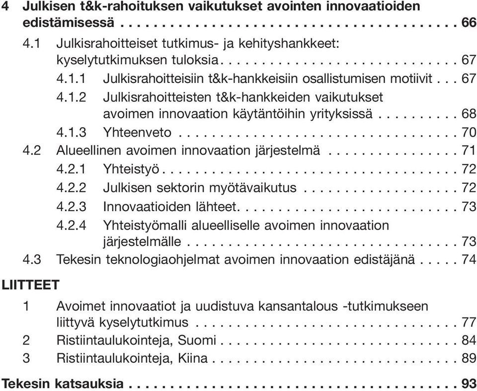 ..72 4.2.2 Julkisen sektorin myötävaikutus...72 4.2.3 Innovaatioiden lähteet....73 4.2.4 Yhteistyömalli alueelliselle avoimen innovaation järjestelmälle...73 4.3 Tekesin teknologiaohjelmat avoimen innovaation edistäjänä.