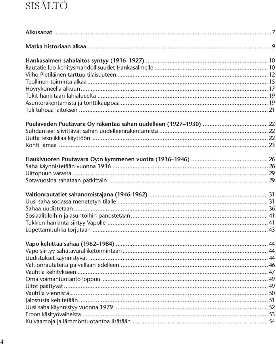 .. 21 Puulaveden Puutavara Oy rakentaa sahan uudelleen (1927 1930)... 22 Suhdanteet siivittävät sahan uudelleenrakentamista... 22 Uutta tekniikkaa käyttöön... 22 Kohti lamaa.