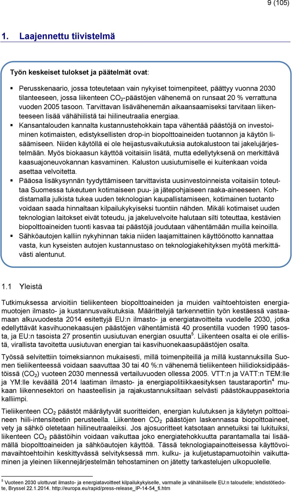 vähenemä on runsaat 20 % verrattuna vuoden 2005 tasoon. Tarvittavan lisävähenemän aikaansaamiseksi tarvitaan liikenteeseen lisää vähähiilistä tai hiilineutraalia energiaa.