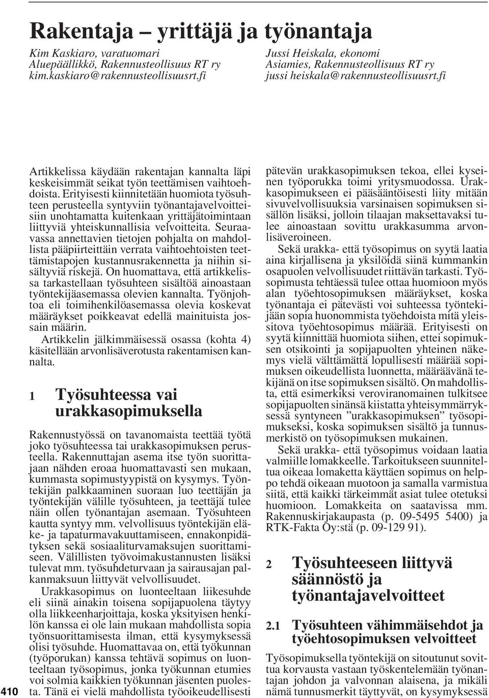 Erityisesti kiinnitetään huomiota työsuhteen perusteella syntyviin työnantajavelvoitteisiin unohtamatta kuitenkaan yrittäjätoimintaan liittyviä yhteiskunnallisia velvoitteita.