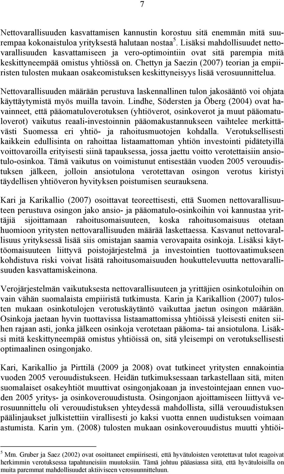 Chettyn ja Saezin (27) teorian ja empiiristen tulosten mukaan osakeomistuksen keskittyneisyys lisää verosuunnittelua.