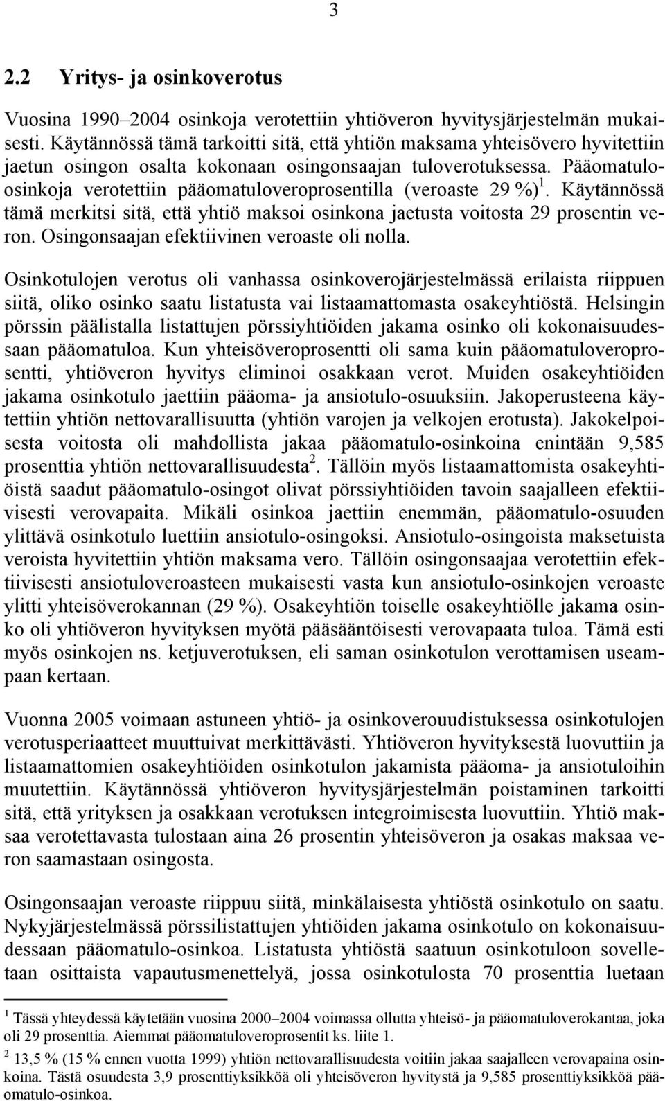 Pääomatuloosinkoja verotettiin pääomatuloveroprosentilla (veroaste 29 %) 1. Käytännössä tämä merkitsi sitä, että yhtiö maksoi osinkona jaetusta voitosta 29 prosentin veron.