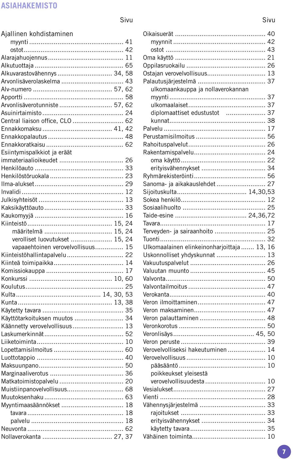 .. 62 Esiintymispalkkiot ja eräät immateriaalioikeudet... 26 Henkilöauto... 33 Henkilöstöruokala... 23 Ilma-alukset... 29 Invalidi... 12 Julkisyhteisöt... 13 Kaksikäyttöauto... 33 Kaukomyyjä.