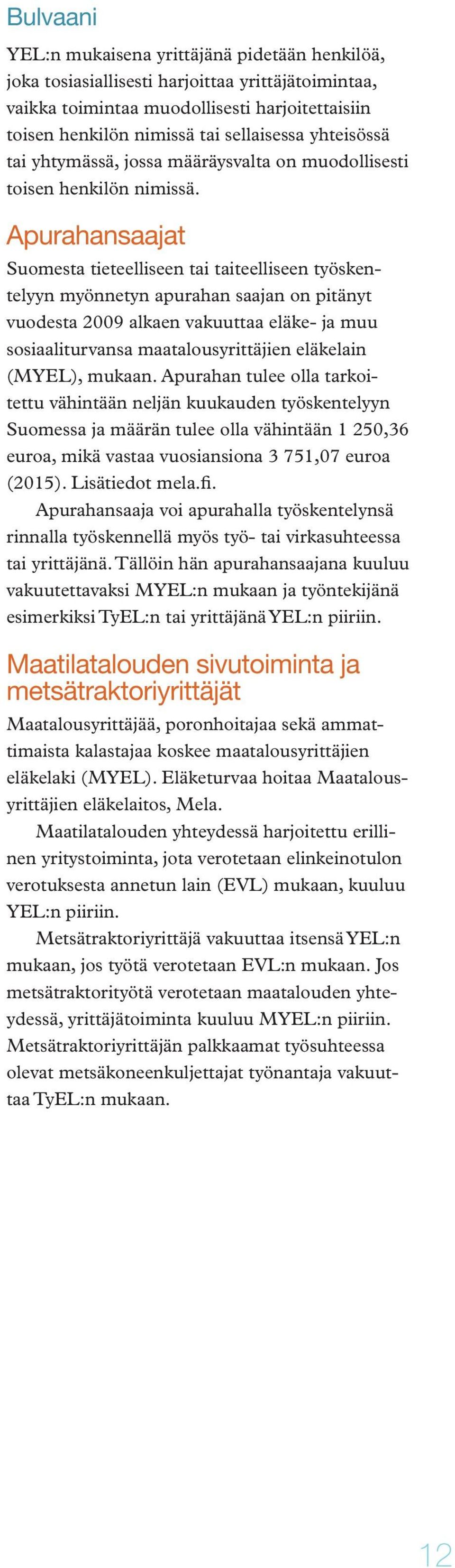 Apurahansaajat Suomesta tieteelliseen tai taiteelliseen työskentelyyn myönnetyn apurahan saajan on pitänyt vuodesta 2009 alkaen vakuuttaa eläke- ja muu sosiaaliturvansa maatalousyrittäjien eläkelain