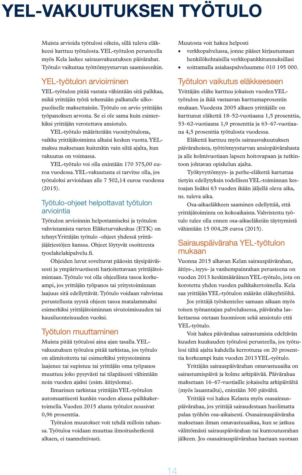 Työtulo on arvio yrittäjän työpanoksen arvosta. Se ei ole sama kuin esimerkiksi yrittäjän verotettava ansiotulo. YEL-työtulo määritetään vuosityötulona, vaikka yrittäjätoiminta alkaisi kesken vuotta.