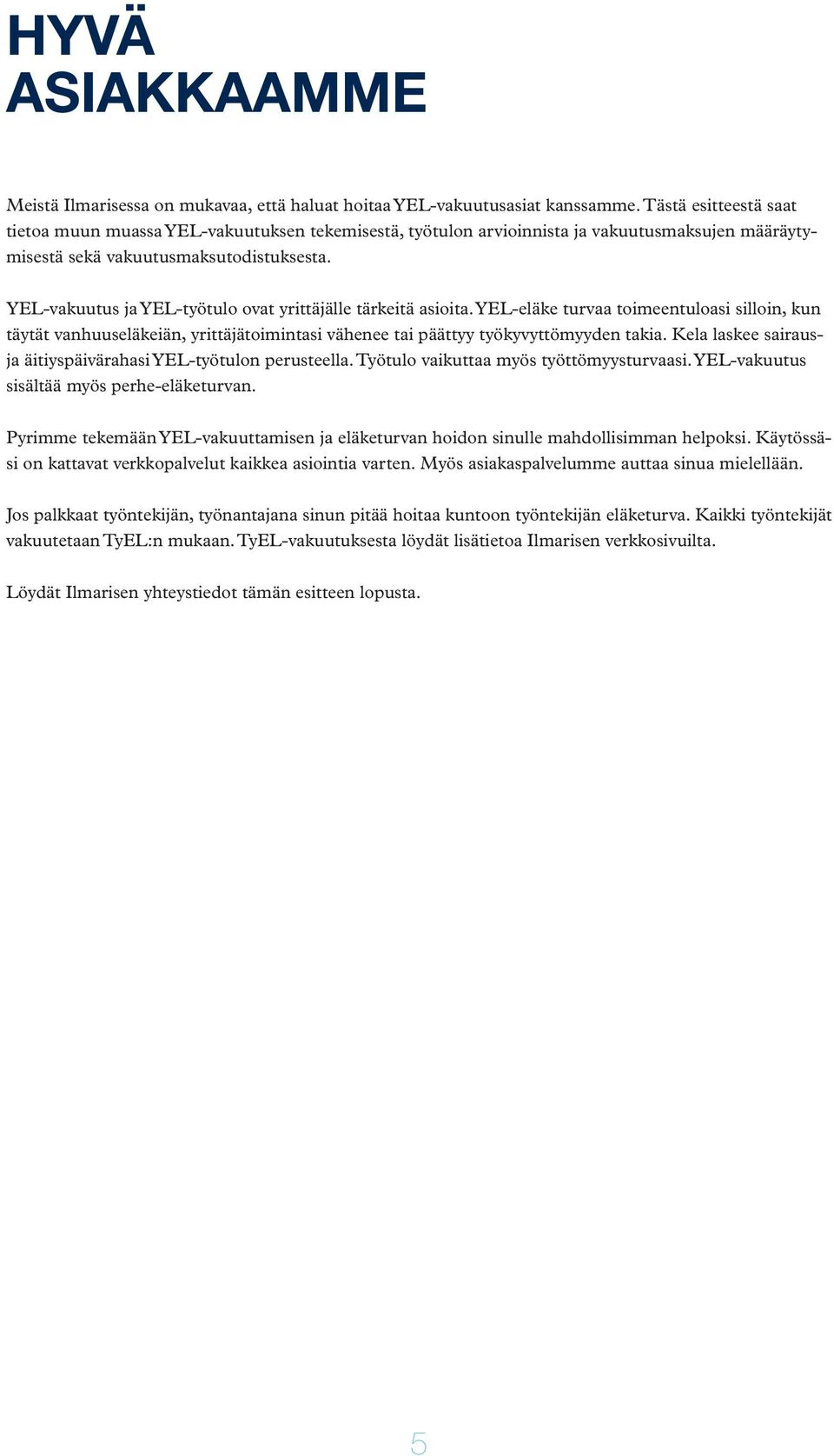 YEL-vakuutus ja YEL-työtulo ovat yrittäjälle tärkeitä asioita. YEL-eläke turvaa toimeentuloasi silloin, kun täytät vanhuuseläkeiän, yrittäjätoimintasi vähenee tai päättyy työkyvyttömyyden takia.