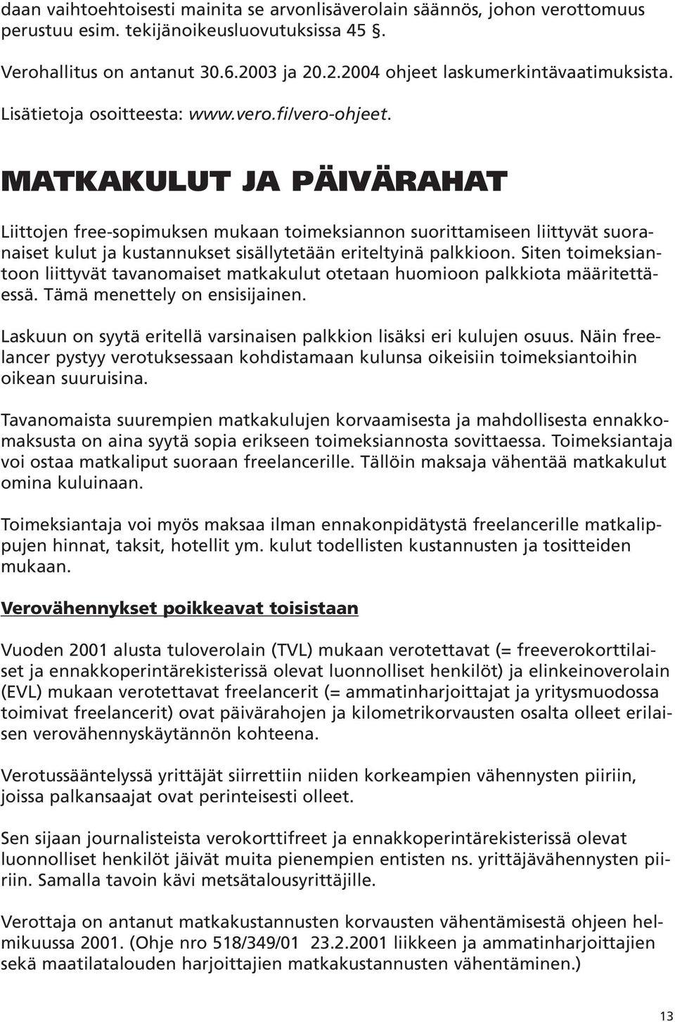 MATKAKULUT JA PÄIVÄRAHAT Liittojen free-sopimuksen mukaan toimeksiannon suorittamiseen liittyvät suoranaiset kulut ja kustannukset sisällytetään eriteltyinä palkkioon.