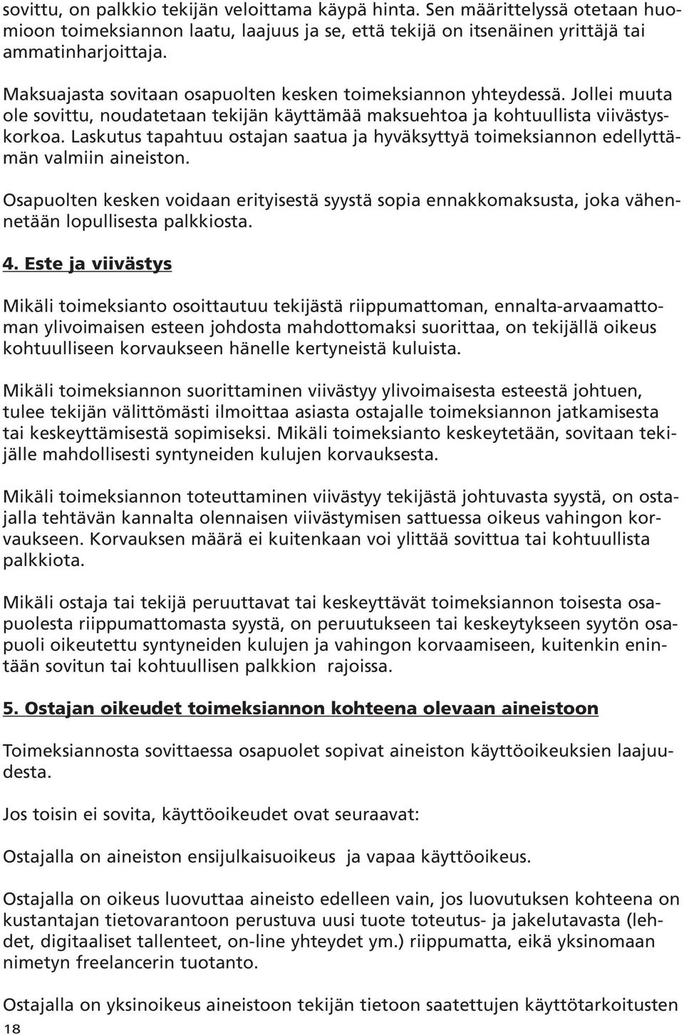 Laskutus tapahtuu ostajan saatua ja hyväksyttyä toimeksiannon edellyttämän valmiin aineiston.