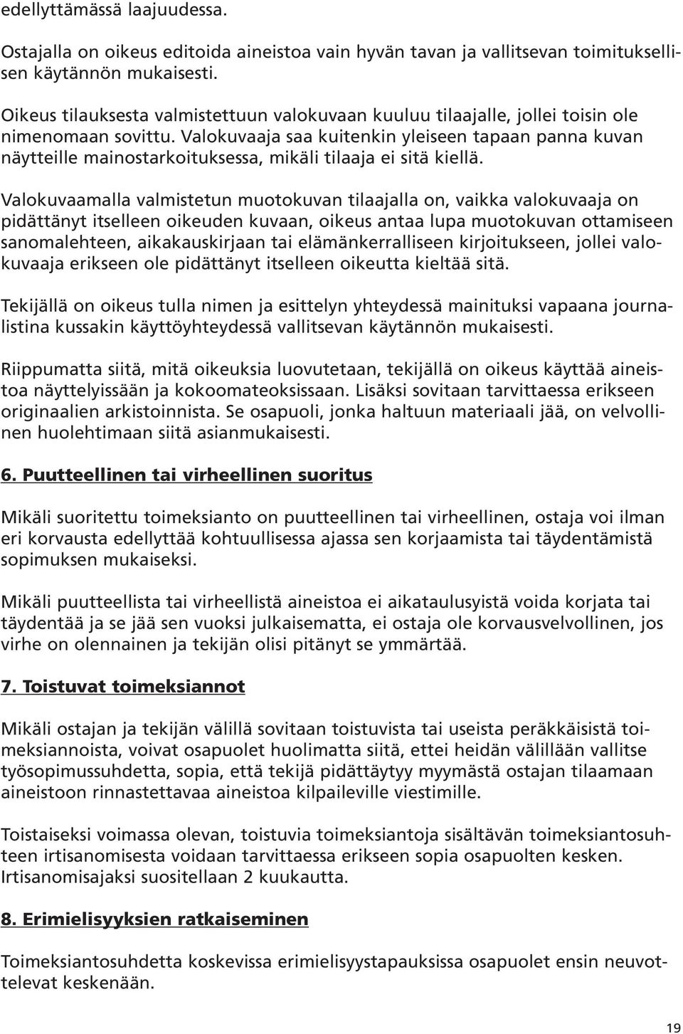 Valokuvaaja saa kuitenkin yleiseen tapaan panna kuvan näytteille mainostarkoituksessa, mikäli tilaaja ei sitä kiellä.