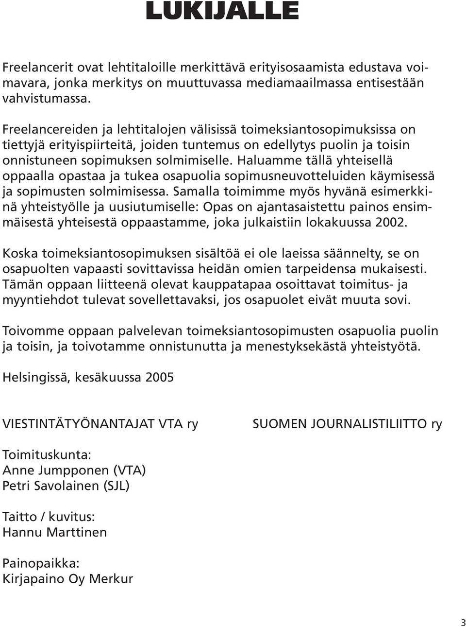 Haluamme tällä yhteisellä oppaalla opastaa ja tukea osapuolia sopimusneuvotteluiden käymisessä ja sopimusten solmimisessa.