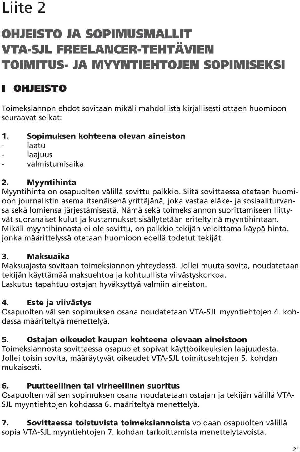 Siitä sovittaessa otetaan huomioon journalistin asema itsenäisenä yrittäjänä, joka vastaa eläke- ja sosiaaliturvansa sekä lomiensa järjestämisestä.