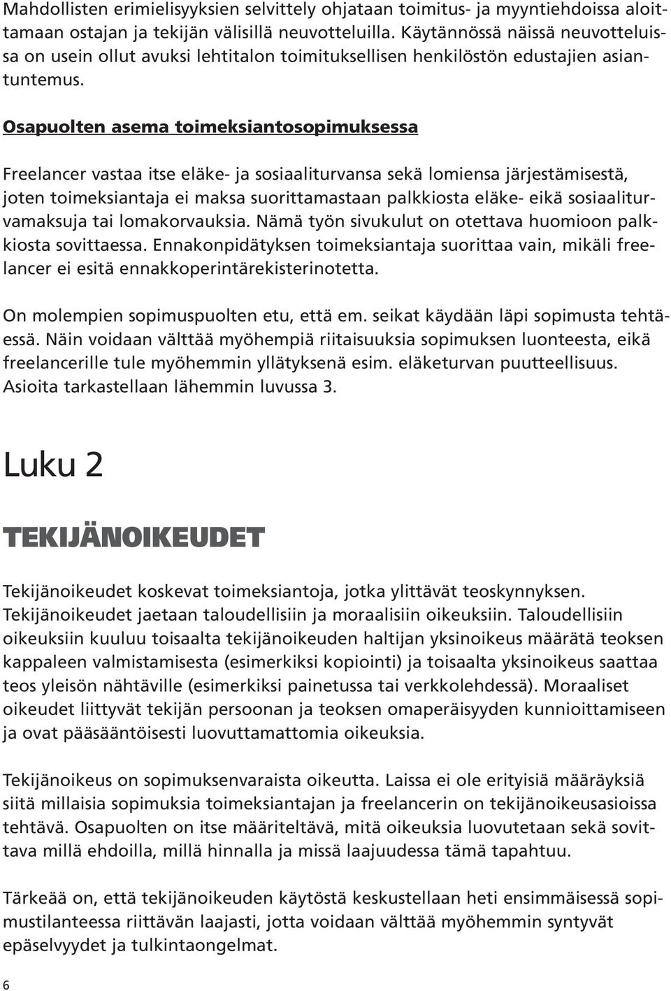 Osapuolten asema toimeksiantosopimuksessa Freelancer vastaa itse eläke- ja sosiaaliturvansa sekä lomiensa järjestämisestä, joten toimeksiantaja ei maksa suorittamastaan palkkiosta eläke- eikä