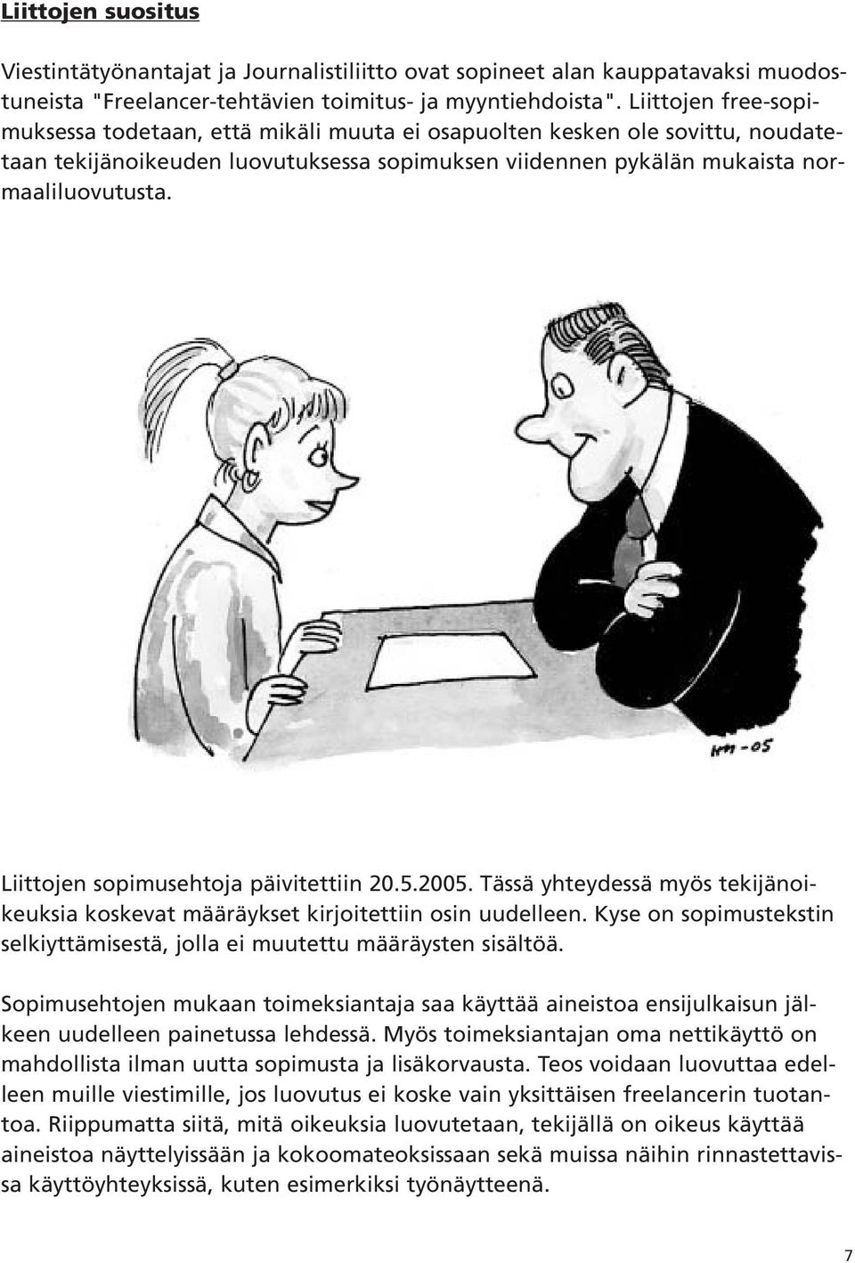 Liittojen sopimusehtoja päivitettiin 20.5.2005. Tässä yhteydessä myös tekijänoikeuksia koskevat määräykset kirjoitettiin osin uudelleen.