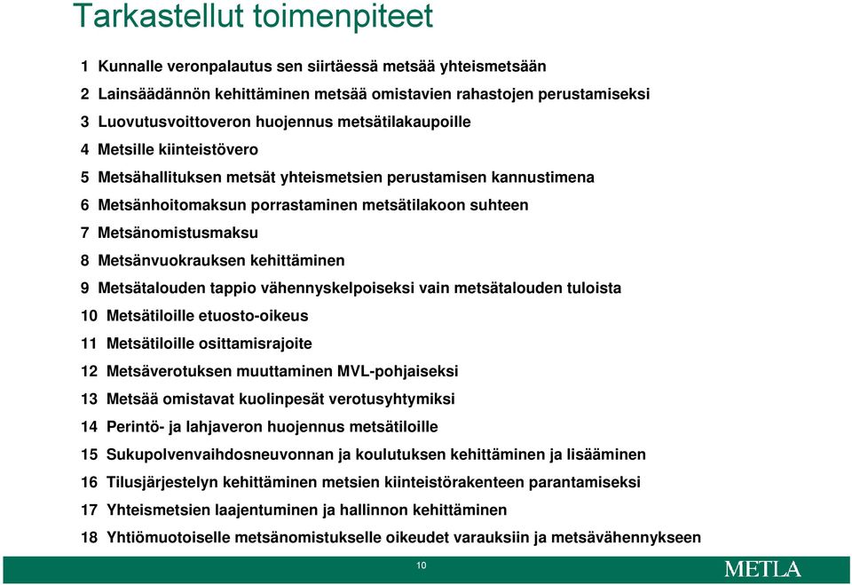 Metsänvuokrauksen kehittäminen 9 Metsätalouden tappio vähennyskelpoiseksi vain metsätalouden tuloista 10 Metsätiloille etuosto-oikeus 11 Metsätiloille osittamisrajoite 12 Metsäverotuksen muuttaminen