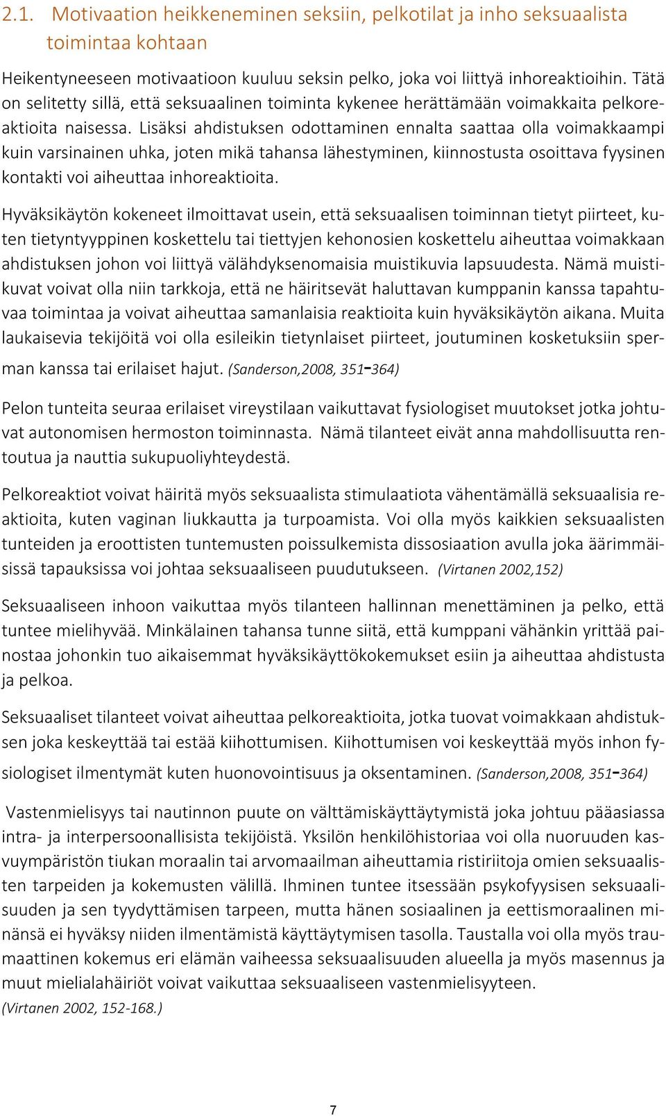 Lisäksi ahdistuksen odottaminen ennalta saattaa olla voimakkaampi kuin varsinainen uhka, joten mikä tahansa lähestyminen, kiinnostusta osoittava fyysinen kontakti voi aiheuttaa inhoreaktioita.