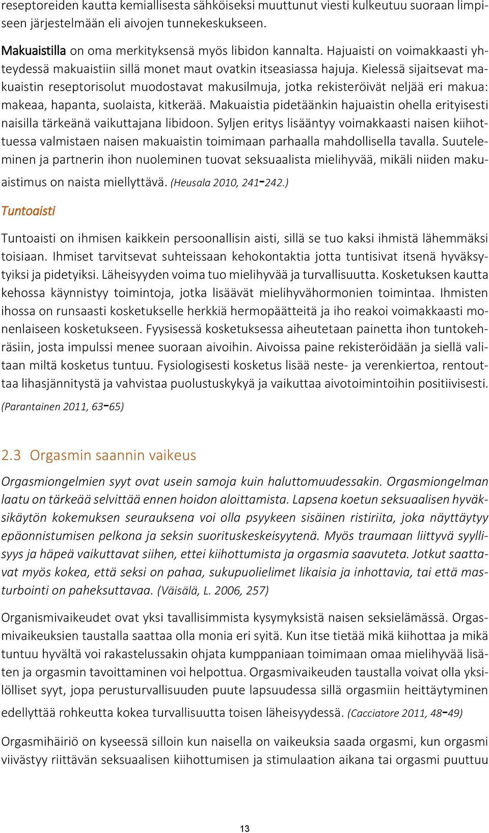 Kielessä sijaitsevat makuaistin reseptorisolut muodostavat makusilmuja, jotka rekisteröivät neljää eri makua: makeaa, hapanta, suolaista, kitkerää.