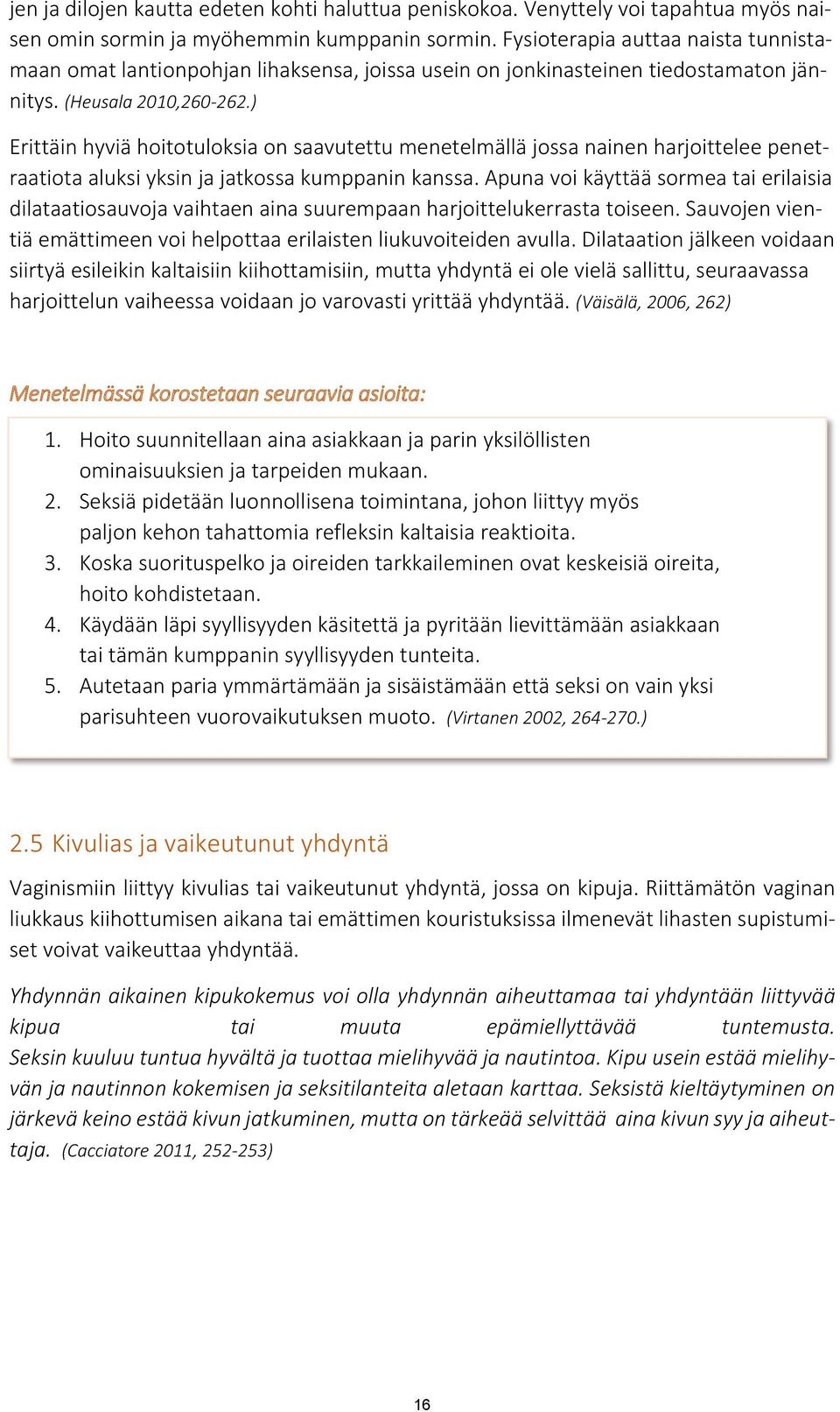 ) Erittäin hyviä hoitotuloksia on saavutettu menetelmällä jossa nainen harjoittelee penetraatiota aluksi yksin ja jatkossa kumppanin kanssa.
