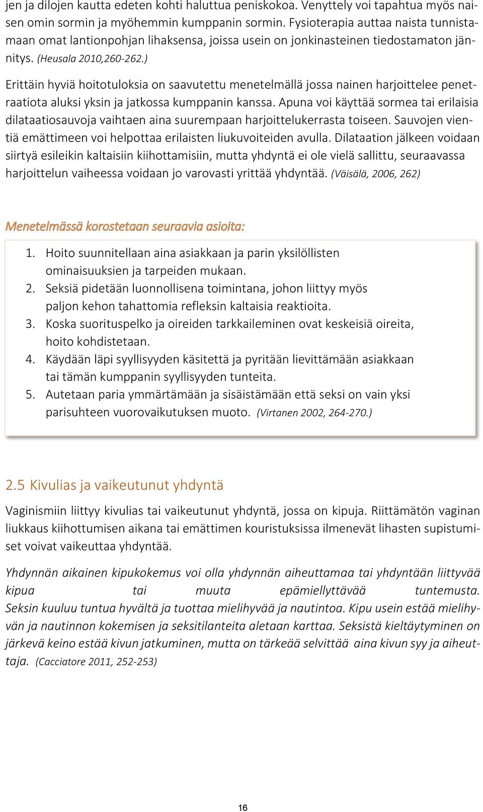 ) Erittäin hyviä hoitotuloksia on saavutettu menetelmällä jossa nainen harjoittelee penetraatiota aluksi yksin ja jatkossa kumppanin kanssa.