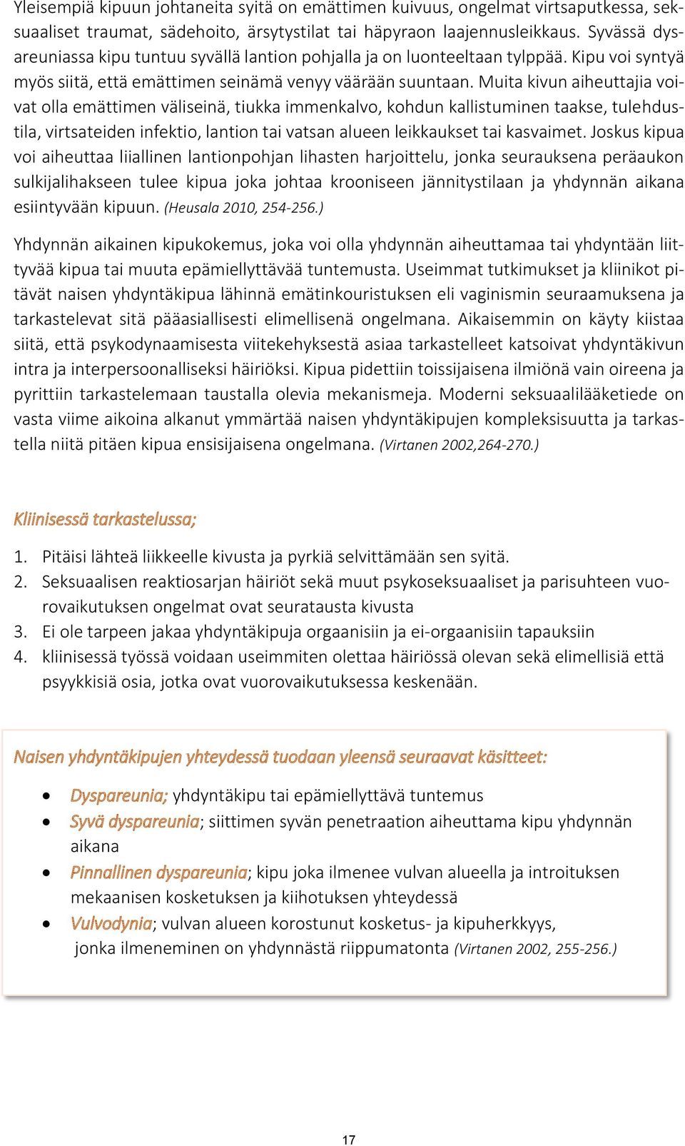 Muita kivun aiheuttajia voivat olla emättimen väliseinä, tiukka immenkalvo, kohdun kallistuminen taakse, tulehdustila, virtsateiden infektio, lantion tai vatsan alueen leikkaukset tai kasvaimet.