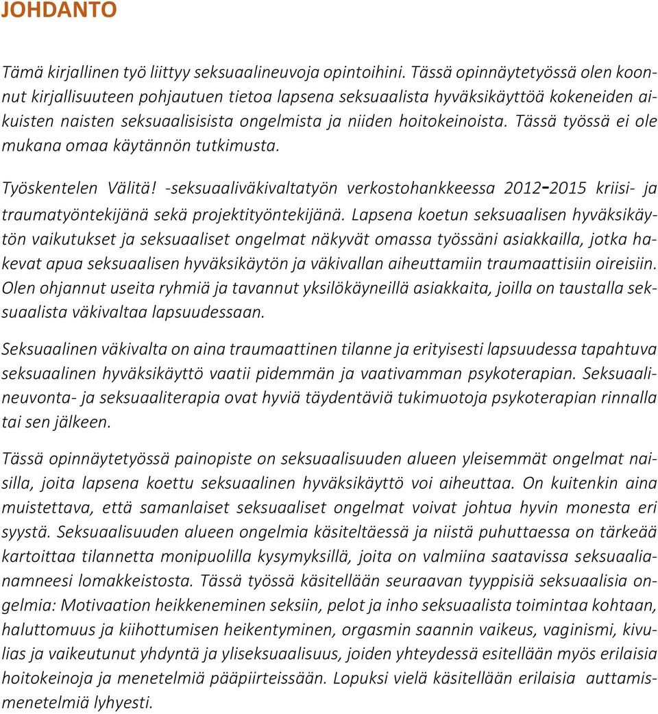 Tässä työssä ei ole mukana omaa käytännön tutkimusta. Työskentelen Välitä! -seksuaaliväkivaltatyön verkostohankkeessa 2012-2015 kriisi- ja traumatyöntekijänä sekä projektityöntekijänä.