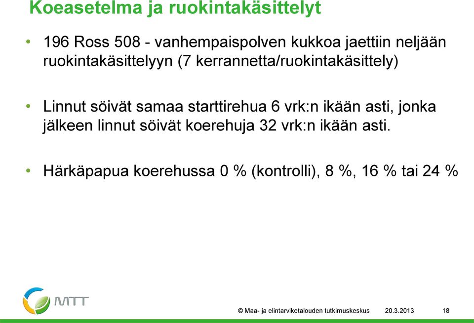 vrk:n ikään asti, jonka jälkeen linnut söivät koerehuja 32 vrk:n ikään asti.