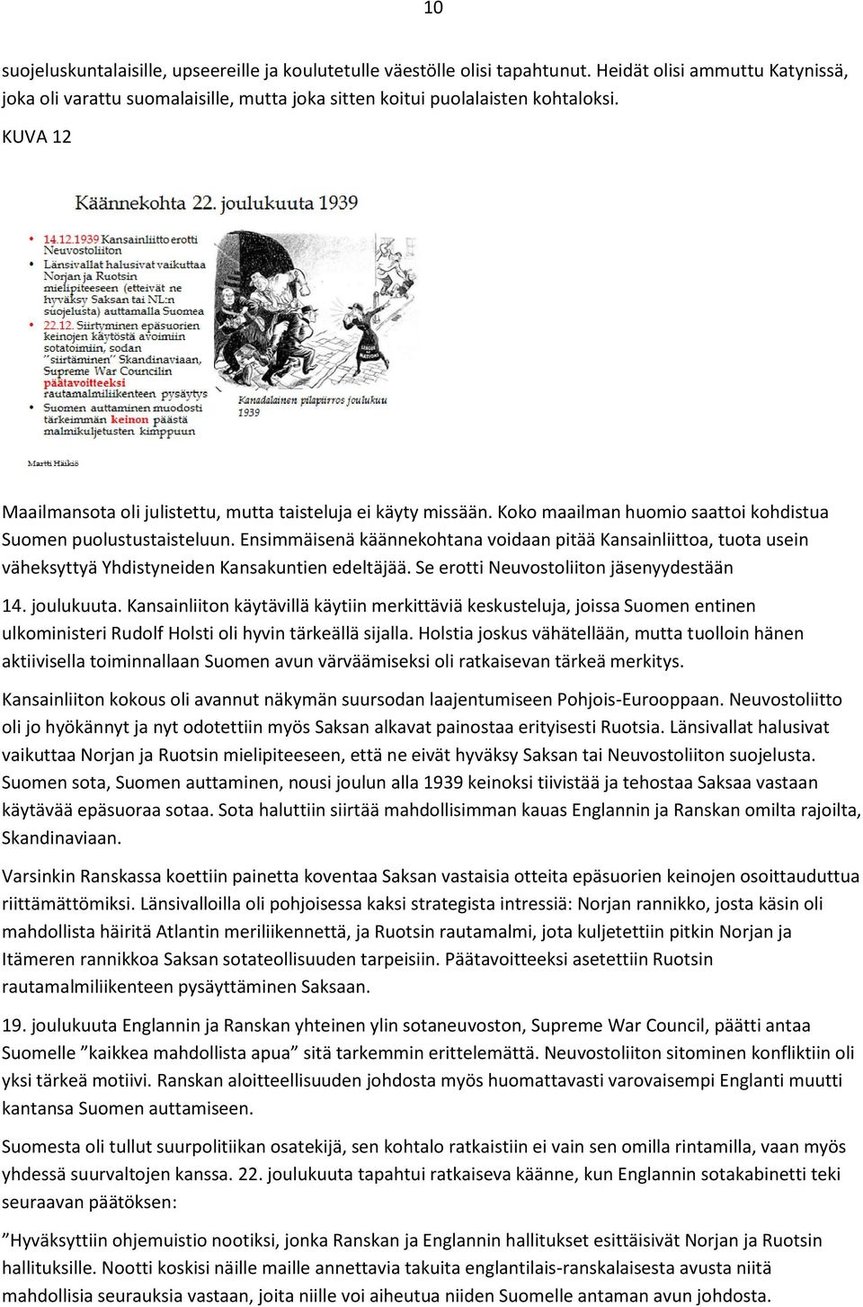 Ensimmäisenä käännekohtana voidaan pitää Kansainliittoa, tuota usein väheksyttyä Yhdistyneiden Kansakuntien edeltäjää. Se erotti Neuvostoliiton jäsenyydestään 14. joulukuuta.
