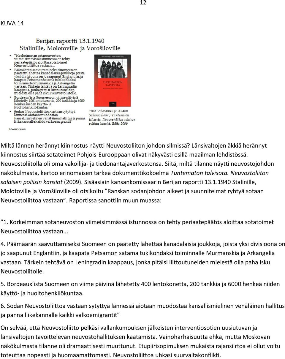Siitä, miltä tilanne näytti neuvostojohdon näkökulmasta, kertoo erinomaisen tärkeä dokumenttikokoelma Tuntematon talvisota. Neuvostoliiton salaisen poliisin kansiot (2009).