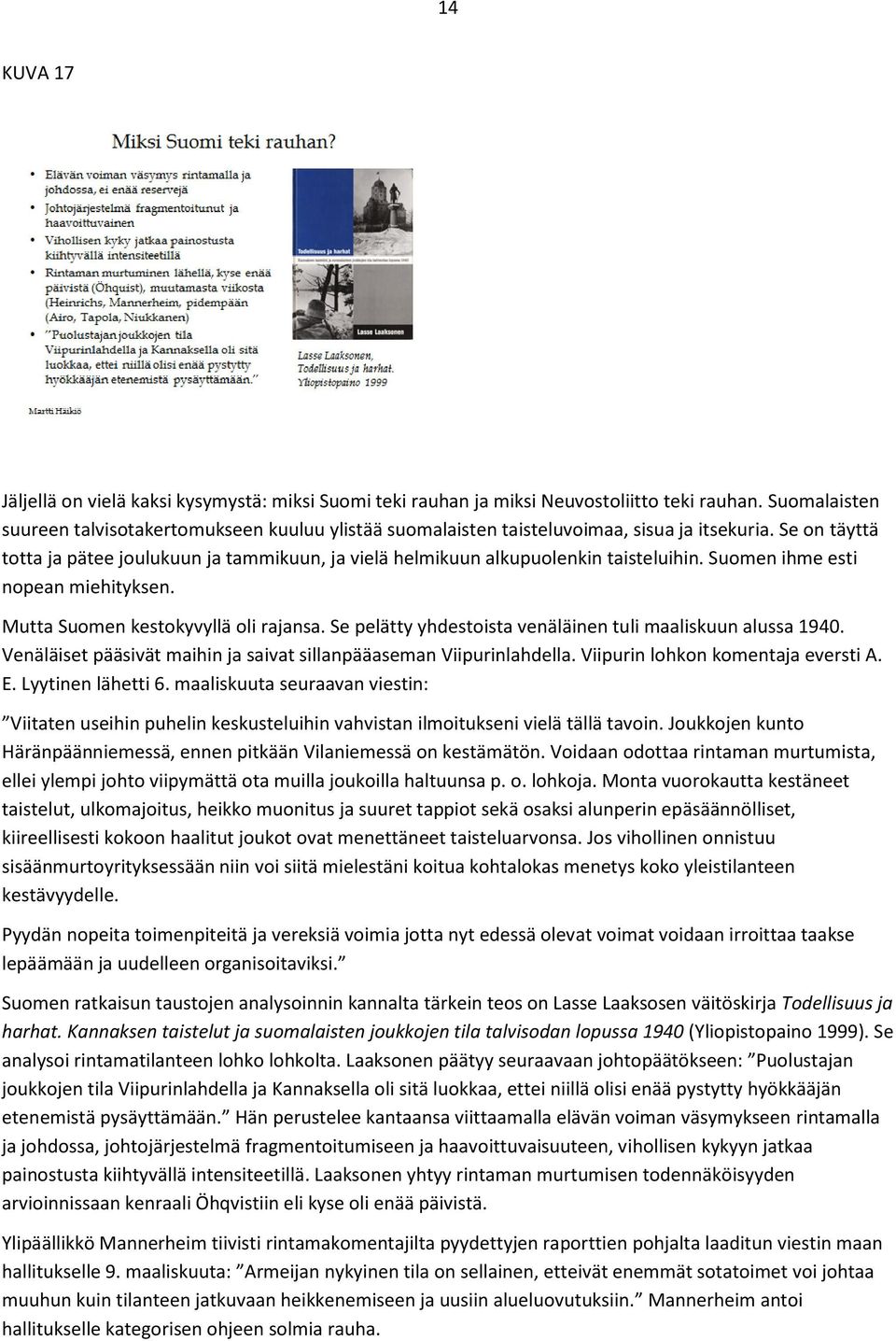 Se on täyttä totta ja pätee joulukuun ja tammikuun, ja vielä helmikuun alkupuolenkin taisteluihin. Suomen ihme esti nopean miehityksen. Mutta Suomen kestokyvyllä oli rajansa.