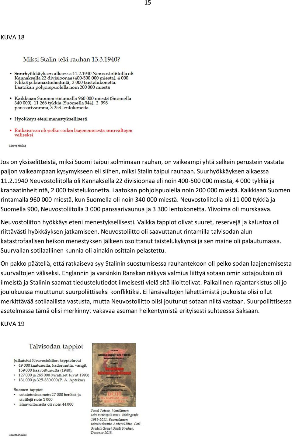 Laatokan pohjoispuolella noin 200 000 miestä. Kaikkiaan Suomen rintamalla 960 000 miestä, kun Suomella oli noin 340 000 miestä.