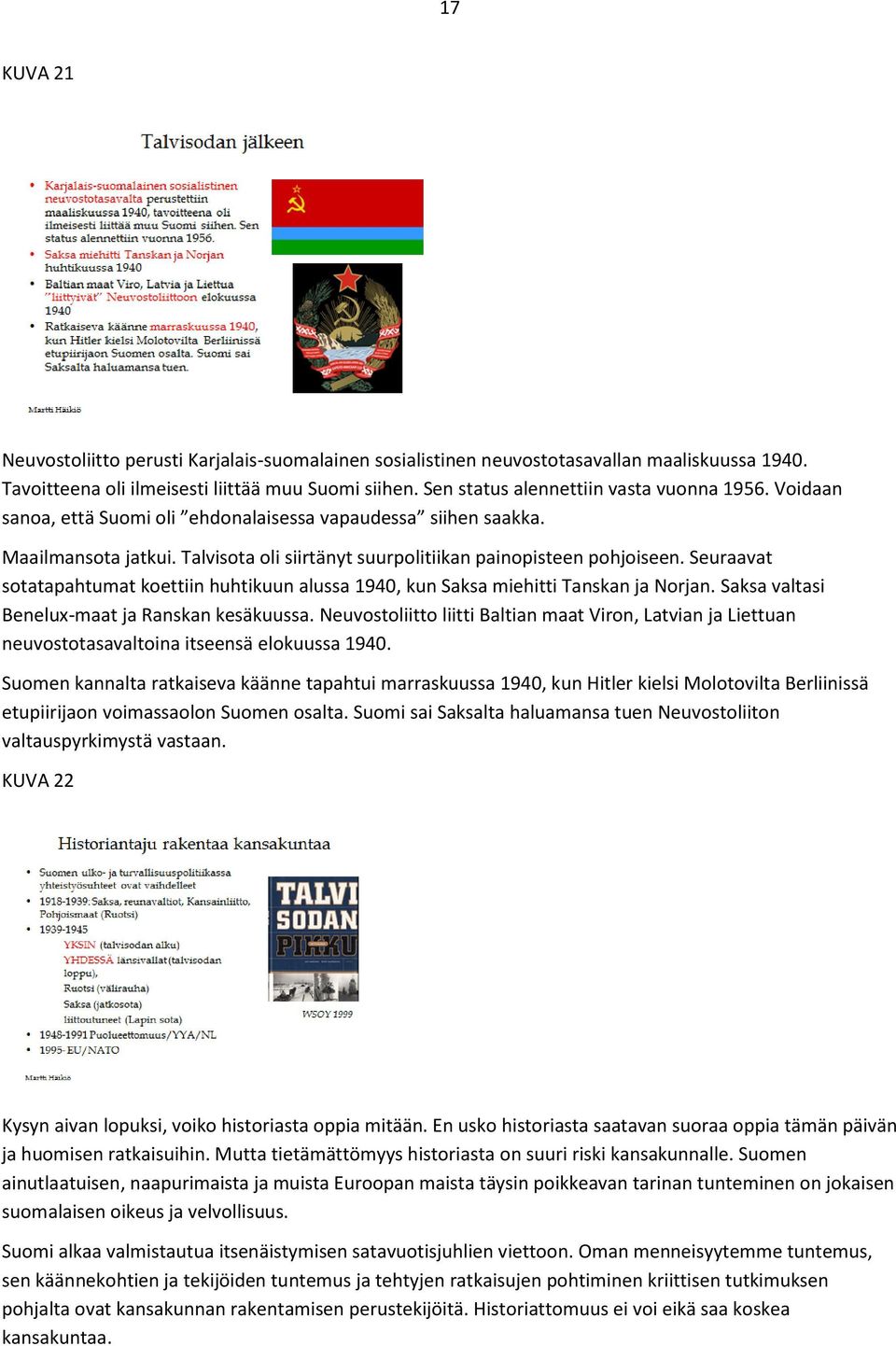 Seuraavat sotatapahtumat koettiin huhtikuun alussa 1940, kun Saksa miehitti Tanskan ja Norjan. Saksa valtasi Benelux-maat ja Ranskan kesäkuussa.