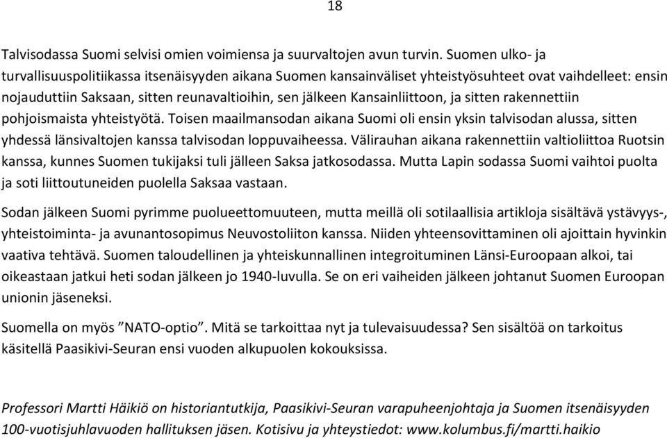 ja sitten rakennettiin pohjoismaista yhteistyötä. Toisen maailmansodan aikana Suomi oli ensin yksin talvisodan alussa, sitten yhdessä länsivaltojen kanssa talvisodan loppuvaiheessa.