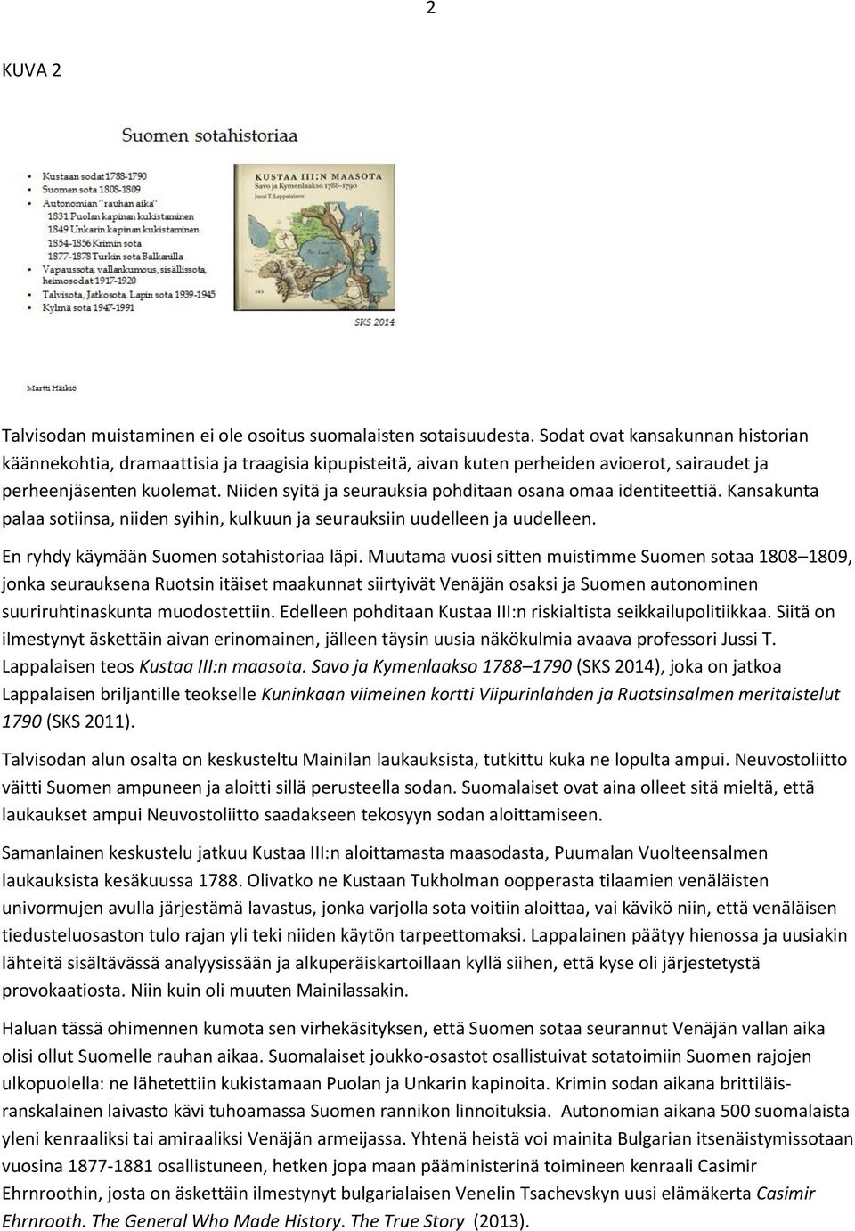 Niiden syitä ja seurauksia pohditaan osana omaa identiteettiä. Kansakunta palaa sotiinsa, niiden syihin, kulkuun ja seurauksiin uudelleen ja uudelleen. En ryhdy käymään Suomen sotahistoriaa läpi.