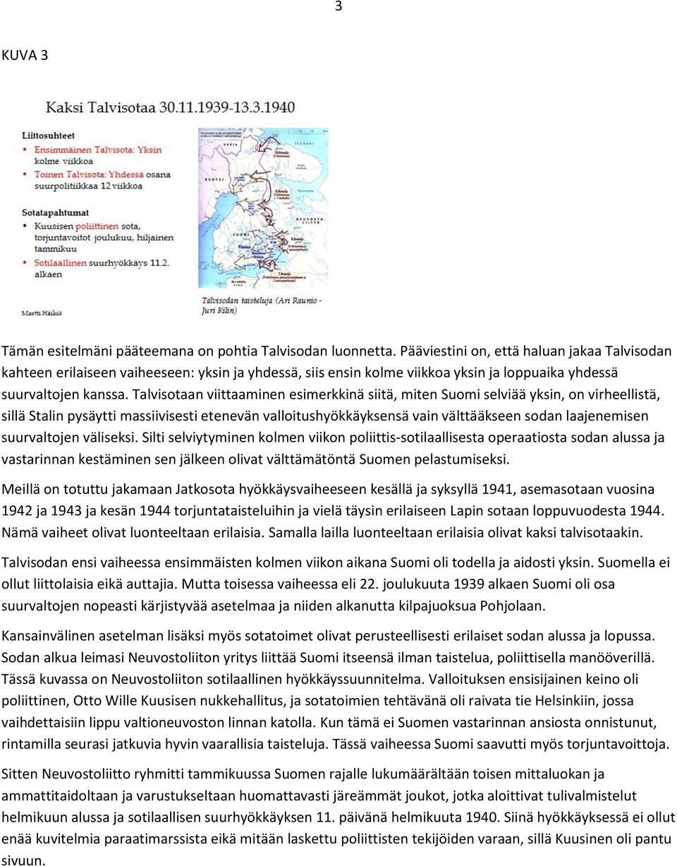 Talvisotaan viittaaminen esimerkkinä siitä, miten Suomi selviää yksin, on virheellistä, sillä Stalin pysäytti massiivisesti etenevän valloitushyökkäyksensä vain välttääkseen sodan laajenemisen