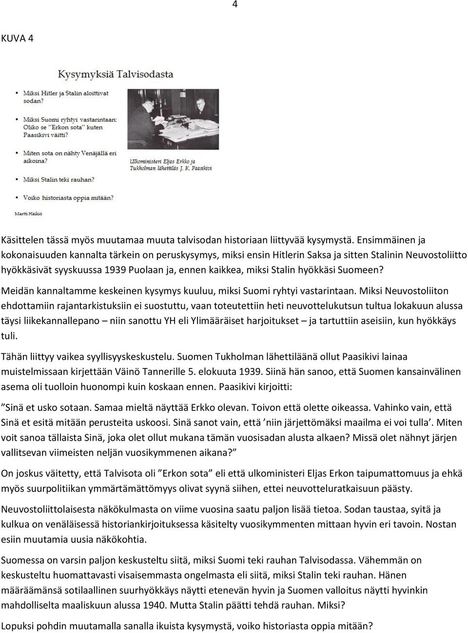 hyökkäsi Suomeen? Meidän kannaltamme keskeinen kysymys kuuluu, miksi Suomi ryhtyi vastarintaan.