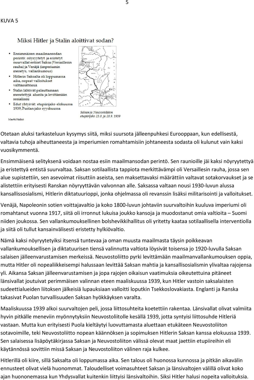 Saksan sotilaallista tappiota merkittävämpi oli Versaillesin rauha, jossa sen alue supistettiin, sen asevoimat riisuttiin aseista, sen maksettavaksi määrättiin valtavat sotakorvaukset ja se