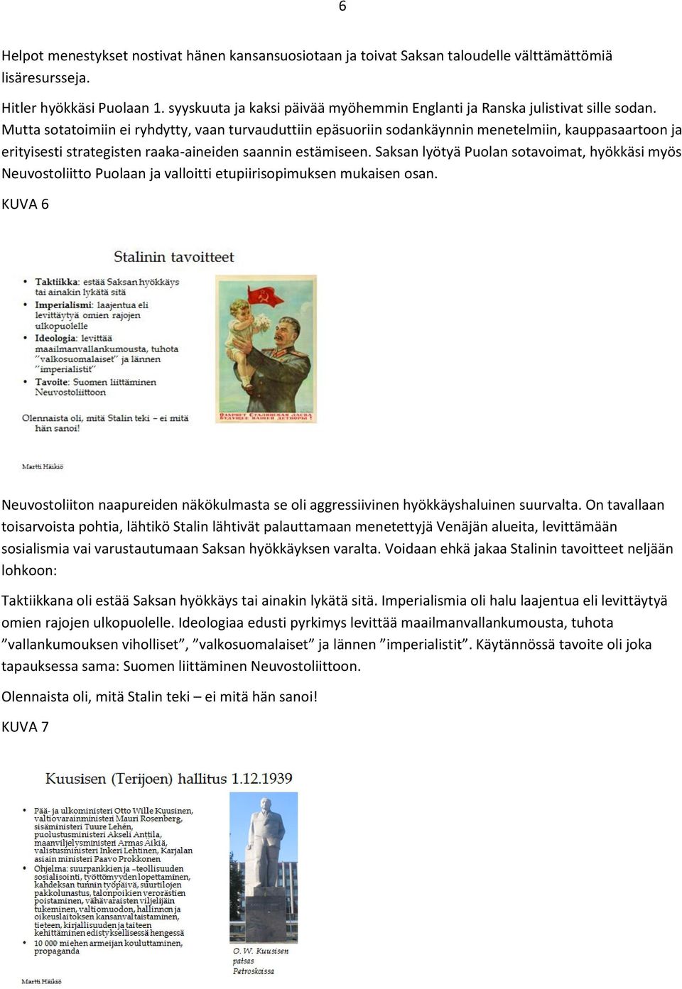 Mutta sotatoimiin ei ryhdytty, vaan turvauduttiin epäsuoriin sodankäynnin menetelmiin, kauppasaartoon ja erityisesti strategisten raaka-aineiden saannin estämiseen.