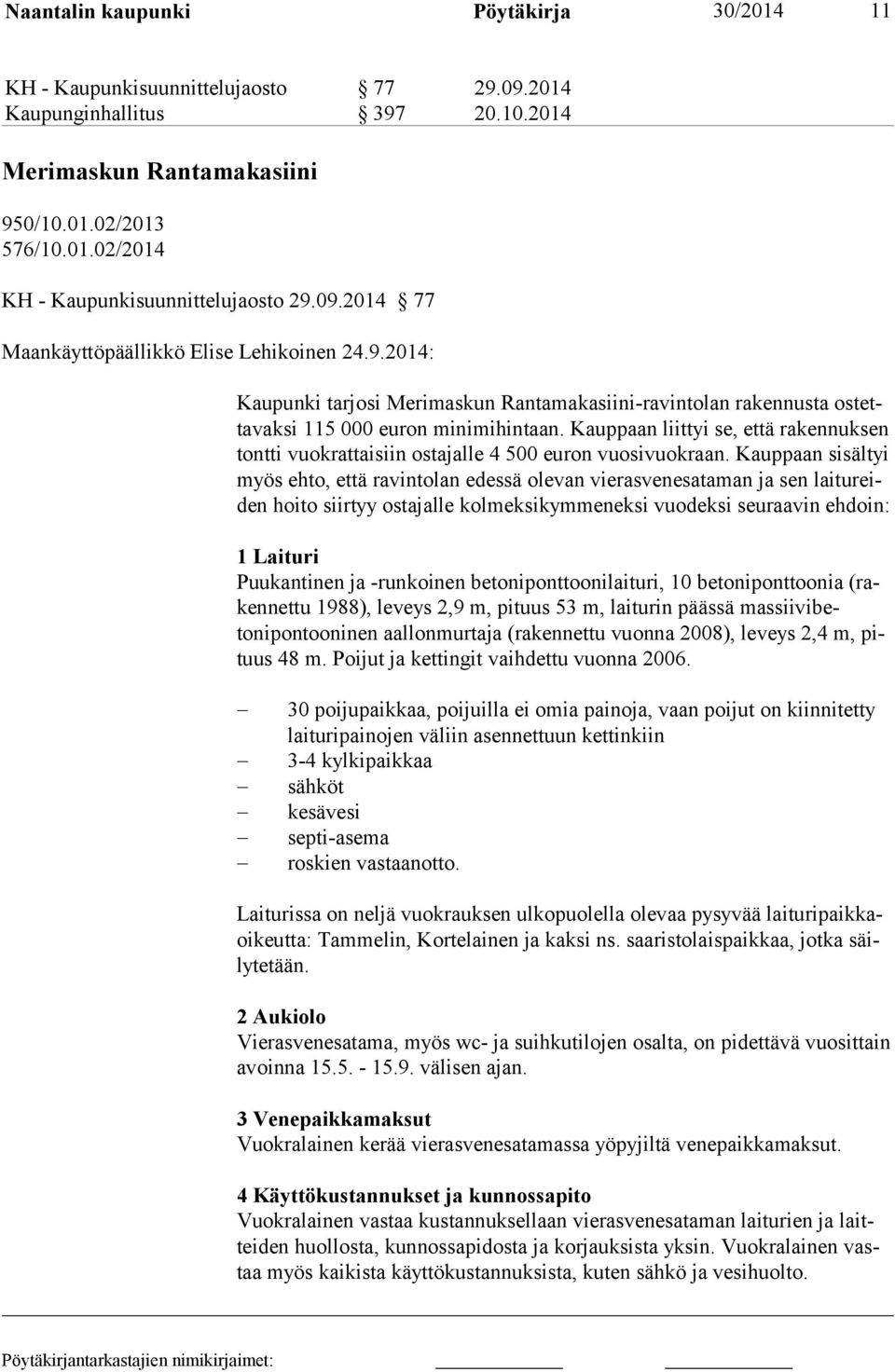 Kauppaan liittyi se, että rakennuksen tontti vuokrattaisiin ostajalle 4 500 euron vuosivuokraan.