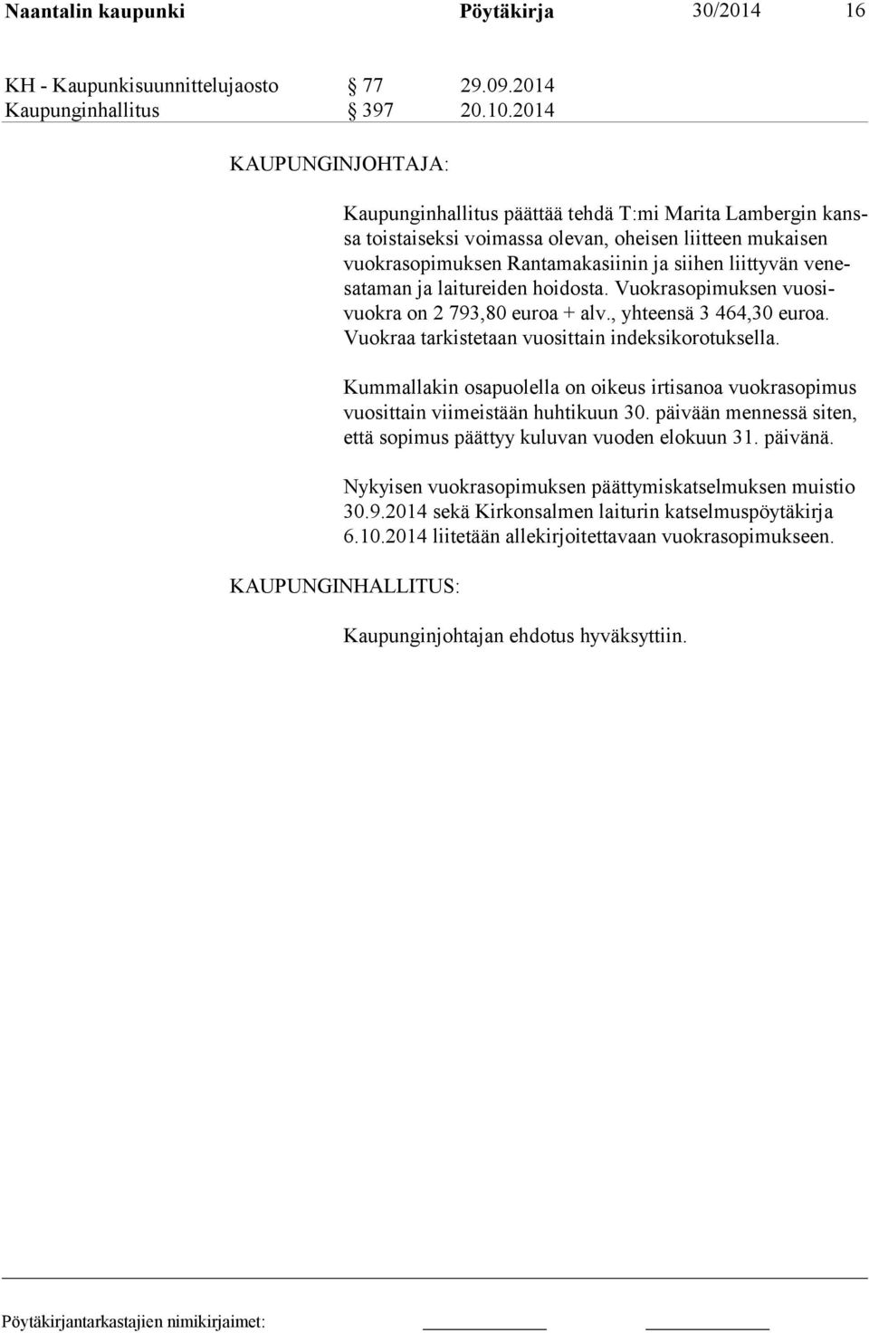 ve nesata man ja laitu reiden hoi dosta. Vuokrasopi muksen vuo sivuokra on 2 793,80 euroa + alv., yhteensä 3 464,30 eu roa. Vuokraa tarkis tetaan vuosit tain indeksikorotuksel la.