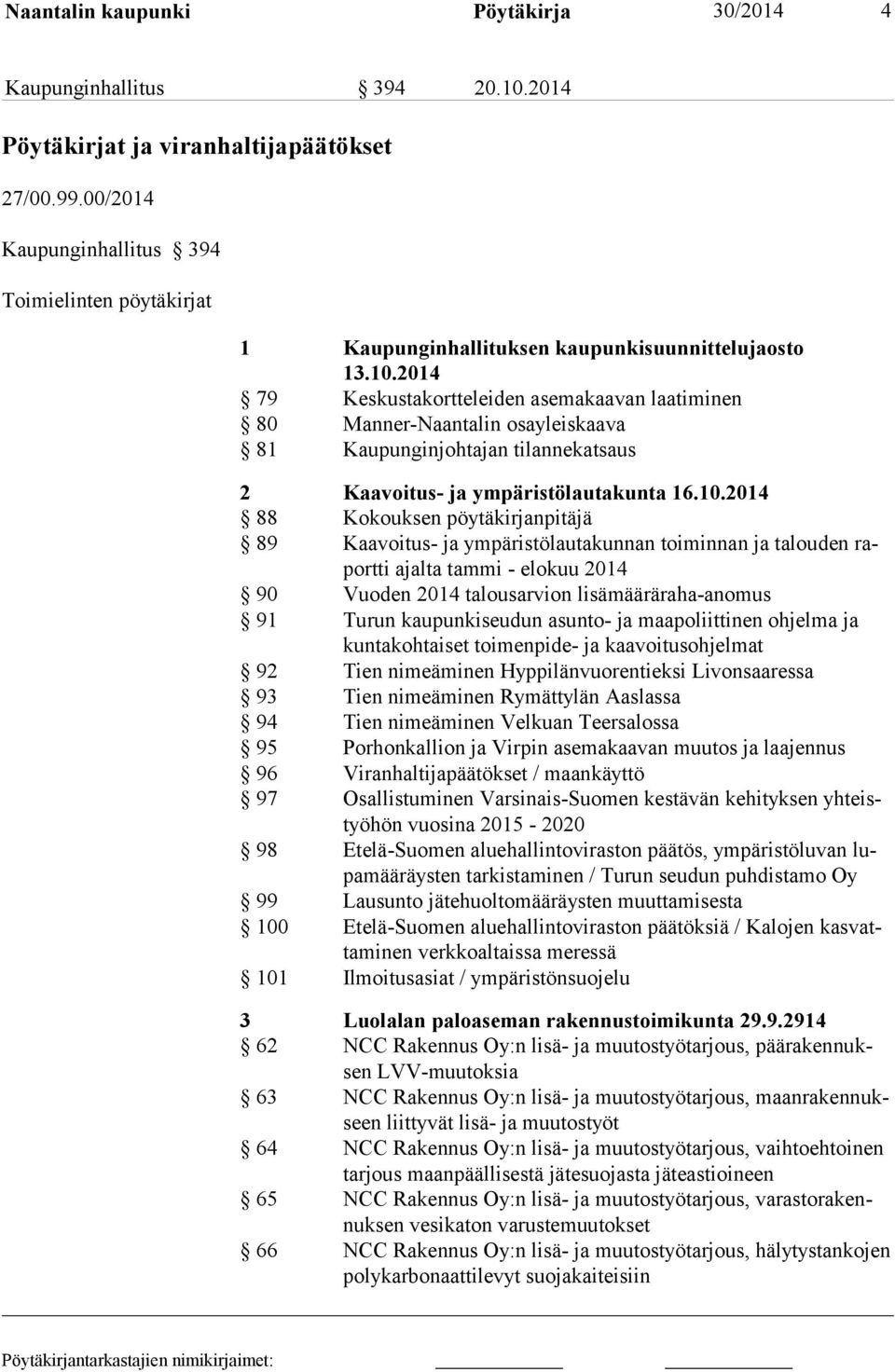 2014 79 Keskustakortteleiden asemakaavan laatiminen 80 Manner-Naantalin osayleiskaava 81 Kaupunginjohtajan tilannekatsaus 2 Kaavoitus- ja ympäristölautakunta 16.10.